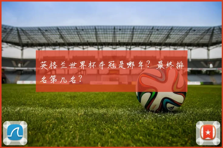 英格兰世界杯夺冠是哪年？最终排名第几名？